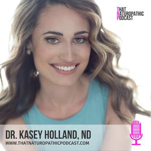 Dr. Kasey Holland's feature on That Naturopathic Podcast